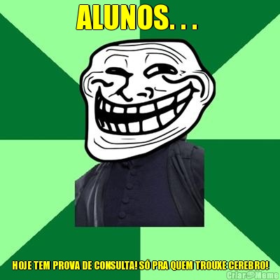 ALUNOS. . .  HOJE TEM PROVA DE CONSULTA! S� PRA QUEM TROUXE CEREBRO!