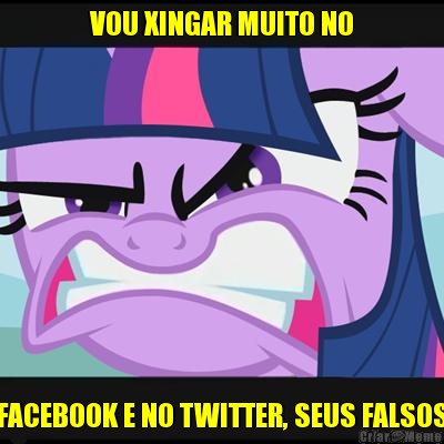 VOU XINGAR MUITO NO FACEBOOK E NO TWITTER, SEUS FALSOS