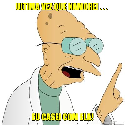 ULTIMA VEZ QUE NAMOREI . . .  EU CASEI COM ELA!