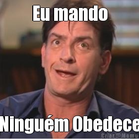 Eu mando Ningu�m Obedece