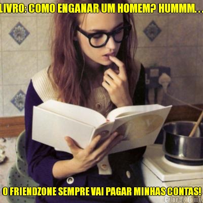 LIVRO: COMO ENGANAR UM HOMEM? HUMMM. . .  O FRIENDZONE SEMPRE VAI PAGAR MINHAS CONTAS!