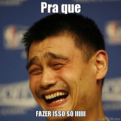 Pra que FAZER ISSO S� !!!!!!