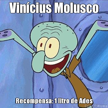 Vin�cius Molusco Recompensa: 1 litro de Ades