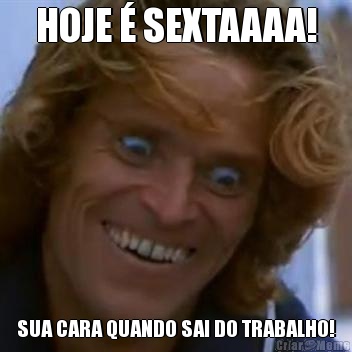 HOJE � SEXTAAAA! SUA CARA QUANDO SAI DO TRABALHO!