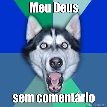 Meu Deus sem coment�rio