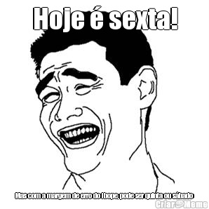 Hoje � sexta! Mas com a margem de erro do Ibope, pode ser quinta ou s�bado