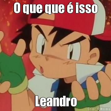 O que que � isso Leandro