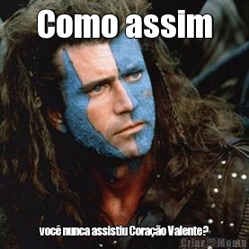 Como assim voc� nunca assistiu Cora��o Valente?