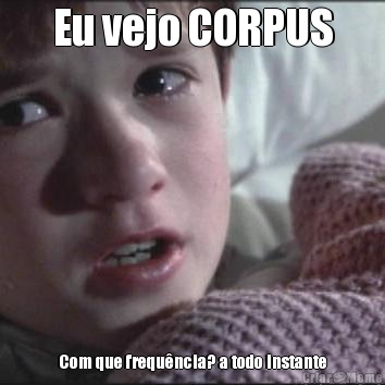 Eu vejo CORPUS Com que frequ�ncia? a todo instante