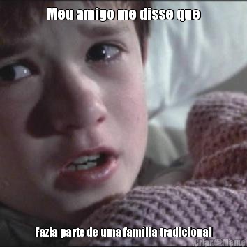 Meu amigo me disse que Fazia parte de uma fam�lia tradicional