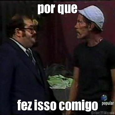 por que fez isso comigo