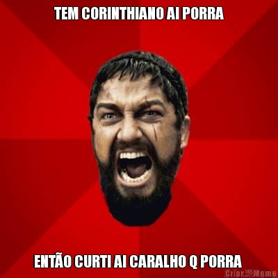 TEM CORINTHIANO AI PORRA ENT�O CURTI AI CARALHO Q PORRA 