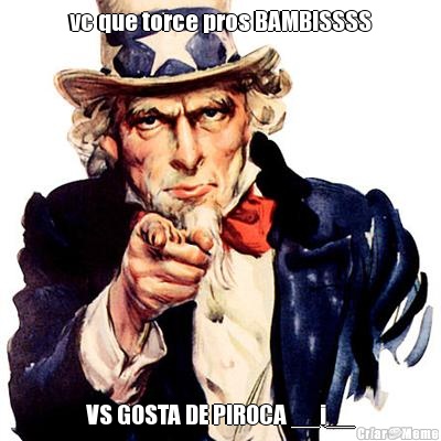 vc que torce pros BAMBISSSS VS GOSTA DE PIROCA __i__