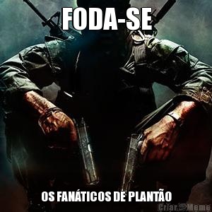 FODA-SE OS FAN�TICOS DE PLANT�O