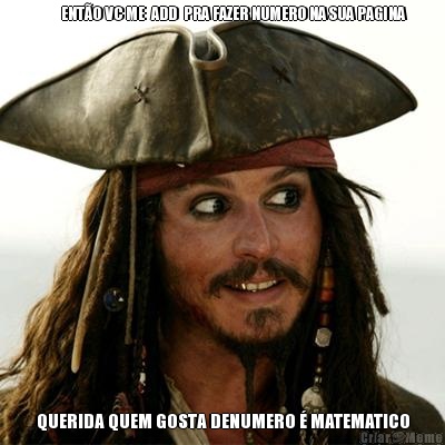        ENT�O VC ME  ADD  PRA FAZER NUMERO NA SUA PAGINA QUERIDA QUEM GOSTA DENUMERO � MATEMATICO