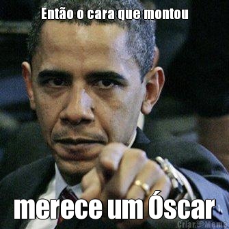 Ent�o o cara que montou merece um �scar