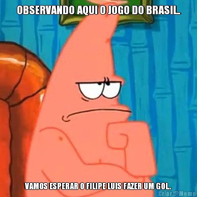 OBSERVANDO AQUI O JOGO DO BRASIL.. VAMOS ESPERAR O FILIPE LUIS FAZER UM GOL..