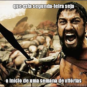 que esta segunda-feira seja o in�cio de uma semana de vit�rias