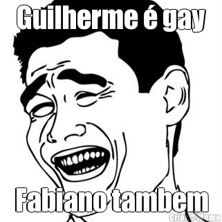 Guilherme � gay Fabiano tambem