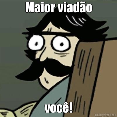 Maior viad�o voc�!