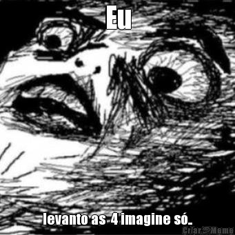 Eu levanto as  4 imagine s�..