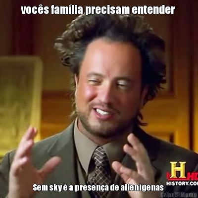 voc�s fam�lia precisam entender  Sem sky � a presen�a de alien�genas 