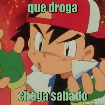 que droga chega sabado