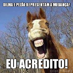 DILMA E PEZ�O REPRESENTAM A MUDAN�A! EU ACREDITO!