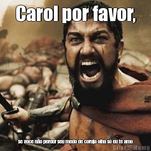 Carol por favor, se voce n�o perder seu medo de coruja olha s� eu te amo