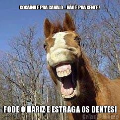COCA�NA � PRA CAVALO... N�O � PRA GENTE! FODE O NARIZ E ESTRAGA OS DENTES!