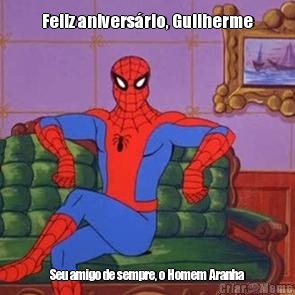 Feliz anivers�rio, Guilherme Seu amigo de sempre, o Homem Aranha