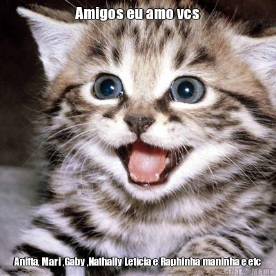 Amigos eu amo vcs Anitta, Mari ,Gaby ,Nathally Leticia e Raphinha maninha e etc