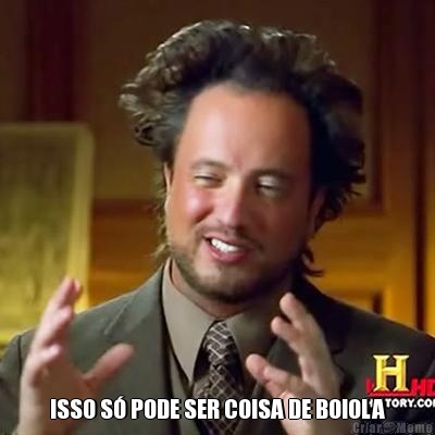  ISSO S� PODE SER COISA DE BOIOLA