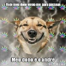 Hoje meu dono levou-me  para passear Meu dono � o andr�