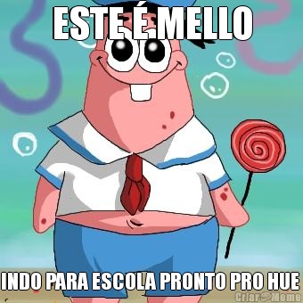 ESTE � MELLO INDO PARA ESCOLA PRONTO PRO HUE 