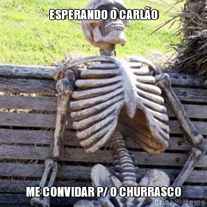 ESPERANDO O CARL�O ME CONVIDAR P/ O CHURRASCO