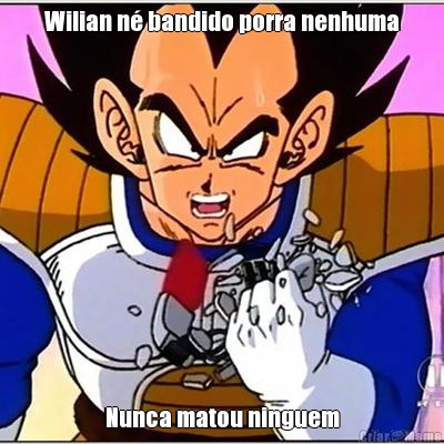 Wilian n� bandido porra nenhuma Nunca matou ninguem