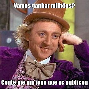 Vamos ganhar milh�es? Conte-me um jogo que vc publicou