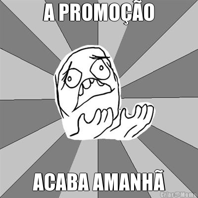 A PROMO��O ACABA AMANH�