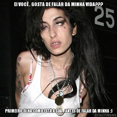 EI VOC� , GOSTA DE FALAR DA MINHA VIDA??? PRIMEIRO OLHA COMO EST� A SUA ,  ANTES DE FALAR DA MINHA :)