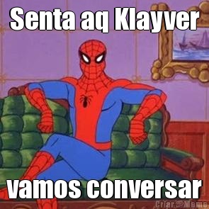 Senta aq Klayver vamos conversar