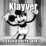 Klayver voc� � burro cara?