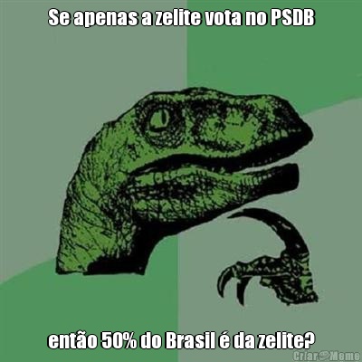 Se apenas a zelite vota no PSDB ent�o 50% do Brasil � da zelite?