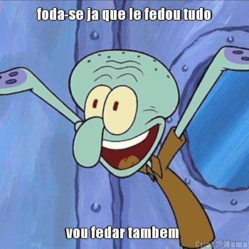 foda-se ja que le fedou tudo vou fedar tambem 