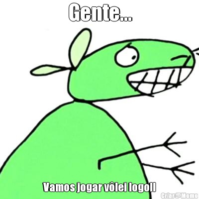 Gente... Vamos jogar v�lei logo!!