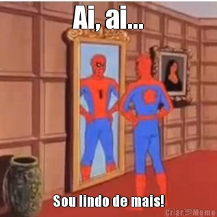Ai, ai... Sou lindo de mais!