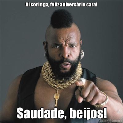 A� coringa, feliz anivers�rio cara! Saudade, beijos!