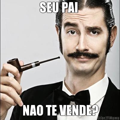 SEU PAI  NAO TE VENDE?