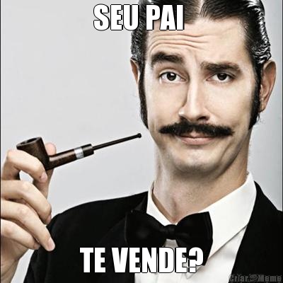 SEU PAI  TE VENDE?