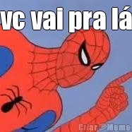 vc vai pra l� 